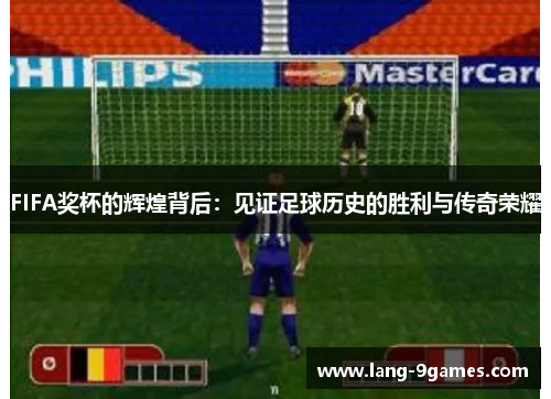 FIFA奖杯的辉煌背后：见证足球历史的胜利与传奇荣耀