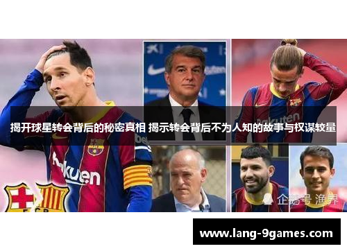 揭开球星转会背后的秘密真相 揭示转会背后不为人知的故事与权谋较量