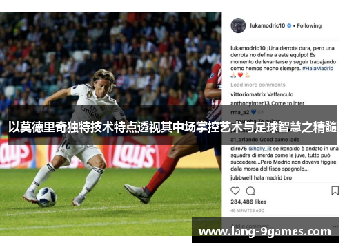 以莫德里奇独特技术特点透视其中场掌控艺术与足球智慧之精髓