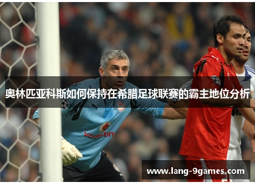 奥林匹亚科斯如何保持在希腊足球联赛的霸主地位分析