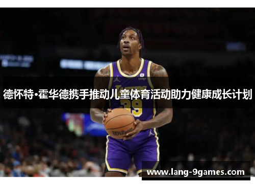 德怀特·霍华德携手推动儿童体育活动助力健康成长计划