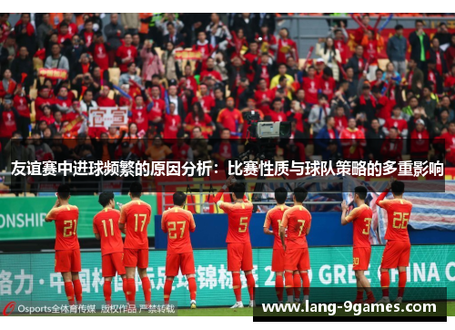 友谊赛中进球频繁的原因分析：比赛性质与球队策略的多重影响