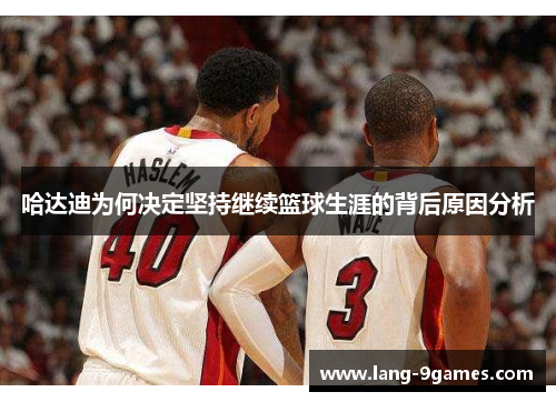 哈达迪为何决定坚持继续篮球生涯的背后原因分析 哈达迪为何决定坚持继续篮球生涯的背后原因分析
