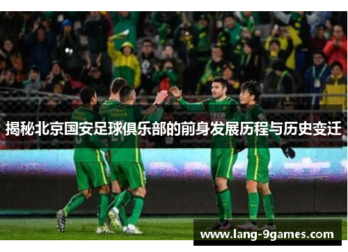 揭秘北京国安足球俱乐部的前身发展历程与历史变迁