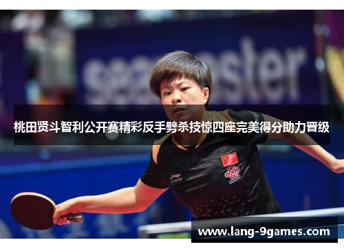 桃田贤斗智利公开赛精彩反手劈杀技惊四座完美得分助力晋级 桃田贤斗智利公开赛精彩反手劈杀技惊四座完美得分助力晋级