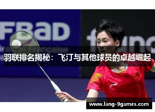 羽联排名揭秘:飞汀与其他球员的卓越崛起 羽联排名揭秘:飞汀与其他球员的卓越崛起