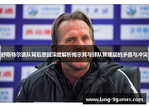舒斯特尔退队背后原因深度解析揭示其与球队管理层的矛盾与冲突 舒斯特尔退队背后原因深度解析揭示其与球队管理层的矛盾与冲突