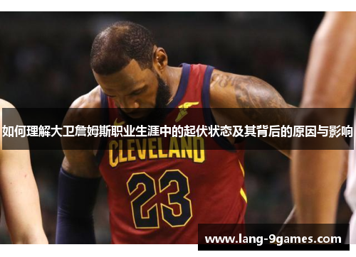 如何理解大卫詹姆斯职业生涯中的起伏状态及其背后的原因与影响