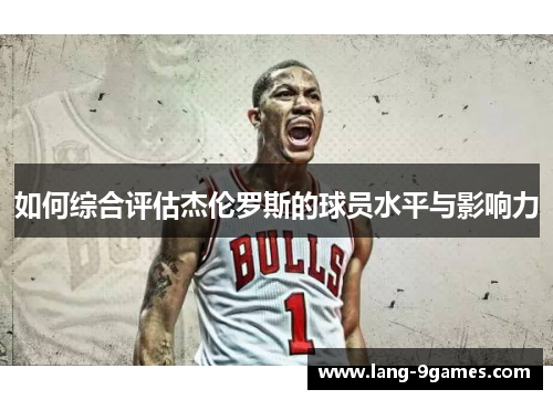 如何综合评估杰伦罗斯的球员水平与影响力 如何综合评估杰伦罗斯的球员水平与影响力
