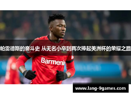 帕雷德斯的奋斗史 从无名小卒到两次捧起美洲杯的荣耀之路 帕雷德斯的奋斗史 从无名小卒到两次捧起美洲杯的荣耀之路