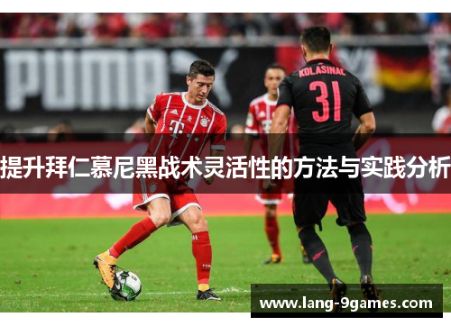 提升拜仁慕尼黑战术灵活性的方法与实践分析