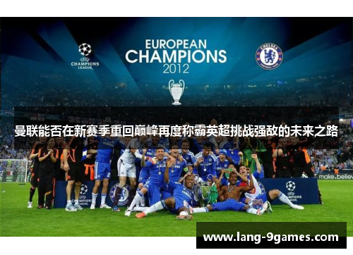 曼联能否在新赛季重回巅峰再度称霸英超挑战强敌的未来之路