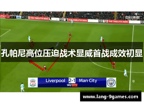 孔帕尼高位压迫战术显威首战成效初显 孔帕尼高位压迫战术显威首战成效初显